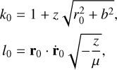$\[\begin{aligned}& k_0=1+z \sqrt{r_0^2+b^2}, \\& l_0=\mathbf{r}_0 \cdot \dot{\mathbf{r}}_0 \sqrt{-\frac{z}{\mu}},\end{aligned}\]$