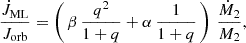 $$ \begin{aligned} \frac{\dot{J}_{\rm ML}}{J_{\rm orb}} = \left(\, \beta \,\frac{q^2}{1 + q} + \alpha \,\frac{1}{1 + q}\, \right) \,\frac{\dot{M}_2}{M_2} , \end{aligned} $$