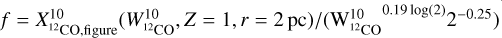 $f = X_{^{12}{\rm{CO,figure}}}^{10}\left( {W_{^{12}{\rm{CO}}}^{10},Z = 1,r = 2{\rm{pc}}} \right)/\left( {{\rm{W}}{{_{_{{{12}_{{\rm{CO}}}}}}^{10}}^{^{0.19\log (2)}}}{2^{ - 0.25}}} \right),\$