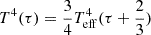 $ T^4(\tau) = \frac{3}{4}T_{\mathrm{eff}}^4(\tau + \frac{2}{3}) $