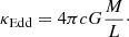 $$ \begin{aligned} \kappa _{\rm Edd} = 4\pi cG\frac{M}{L}\cdot \end{aligned} $$