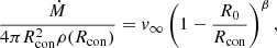 $$ \begin{aligned} \frac{\dot{M}}{4\pi R_{\rm con}^2 \rho (R_{\rm con})} = v_\infty \left(1-\frac{R_0}{R_{\rm con}}\right)^\beta , \end{aligned} $$