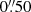 $ 0{{\overset{\prime\prime}{.}}}50 $