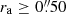 $ r_{\mathrm{a}} \geq 0{{\overset{\prime\prime}{.}}}50 $