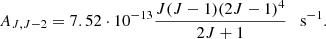 $$ A_{J,J-2} = 7.52 \cdot 10^{-13} \frac {J(J-1)(2J-1)^4}{2J+1} \quad \mathrm {s}^{-1}. $$