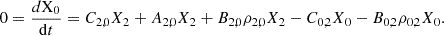 $$ 0 = \frac {d\mathrm {X_0}}{\mathrm {d}t} = C_{2,0}X_2 + A_{2,0}X_2 + B_{2,0}\rho _{2,0}X_{2} - C_{0,2}X_0 - B_{0,2}\rho _{0,2}X_0. $$