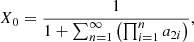 $$ X_{\mathrm {0}} = \frac {1}{1 + \sum _{n = 1}^{\infty } \left (\prod _{i = 1}^{n} a_{2i} \right )}, $$