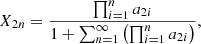 $$ X_{2n} = \frac {\prod _{i = 1}^{n} a_{2i}}{1 + \sum _{n = 1}^{\infty } \left (\prod _{i = 1}^{n} a_{2i} \right )}, $$