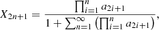 $$ X_{2n+1} = \frac {\prod _{i = 1}^{n} a_{2i +1}}{1 + \sum _{n = 1}^{\infty } \left (\prod _{i = 1}^{n} a_{2i + 1} \right )}, $$