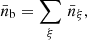 $$ {\bar {n}}_{\mathrm {b}} = \sum _{\xi } \, {\bar {n}}_\xi , $$