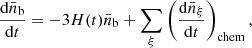 $$ \frac {{\mathrm {d}}{\bar {n}}_{\mathrm {b}}}{{\mathrm {d}}t} = -3 H(t) {\bar {n}}_{\mathrm {b}} + \sum _\xi \left (\frac {{\mathrm {d}}{\bar {n}}_\xi }{{\mathrm {d}}t} \right )_{\mathrm {chem}}, $$