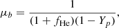 $$ \mu _b = \frac {1}{(1+f_{{\mathrm {He}}})(1-Y_p)}, $$