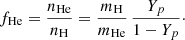 $$ f_{{\mathrm {He}}} = \frac {n_{{\mathrm {He}}}}{n_{\mathrm {H}}} = \frac {m_{\mathrm {H}}}{m_{{\mathrm {He}}}} \, \frac {Y_p}{1-Y_p}\cdot $$