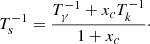 $$ T_s^{-1} = \frac {T_\gamma ^{-1} + x_c T_k^{-1}} {1 + x_c}\cdot $$