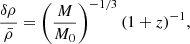 $$ \frac {\delta \rho }{\bar {\rho }} = \left (\frac {M}{M_0}\right )^{-1/3}(1+z)^{-1}, $$