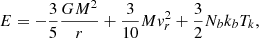 $$ E = -\frac {3}{5} \frac {GM^2}{r} + \frac {3}{10}M v_r ^2 + \frac {3}{2}N_b k_b T_k, $$