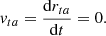 $$ v_{ta} = \frac {{\mathrm {d}}r_{ta}}{{\mathrm {d}}t} = 0. $$