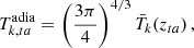 $$ T_{k,ta}^{\mathrm {adia}} = \left (\frac {3\pi }{4}\right )^{4/3} \bar {T}_k (z_{ta}) \,, $$