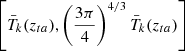 $ \left [{\bar {T}}_k (z_{ta}), \left (\frac {3\pi }{4}\right )^{4/3} {\bar {T}}_k (z_{ta})\right ] $