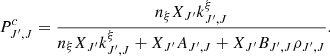 $$ P^c_{J',J} = \frac {n_\xi X_{J'} k^\xi _{J',J} } {n_\xi X_{J'}k^\xi _{J',J} + X_{J'}A_{J',J} + X_{J'}B_{J',J}\rho _{J',J}}. $$