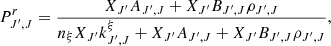 $$ P^r_{J',J} =\frac { X_{J'}A_{J',J} + X_{J'}B_{J',J}\rho _{J',J} } {n_\xi X_{J'}k^\xi _{J',J} + X_{J'}A_{J',J} + X_{J'}B_{J',J}\rho _{J',J}}, $$