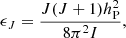 $$ \epsilon _J = \frac {J(J+1) h_{\mathrm {P}}^2}{8 \pi ^2 I}, $$