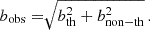 $$ \begin{aligned} b_{\rm obs} = \root \of {b_{\rm th}^{2} + b_{\rm non-th}^{2}}\,. \end{aligned} $$