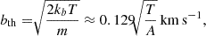 $$ \begin{aligned} b_{\rm th}=\root \of {\frac{2k_{b}T}{m}} \approx 0.129\root \of {\frac{T}{A}}\,\mathrm {km \, s}^{-1}, \end{aligned} $$
