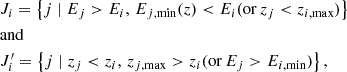 $$ \begin{aligned} \begin{aligned}&J_{i}=\left\{ j \mid E_{j} > E_{i},\,E_{j,\mathrm{min}} (z)< E_{i}(\mathrm{or}\, z_{j} < z_{i,\mathrm{max}})\right\} \\&\mathrm{and}\\&J_{i}^{\prime }=\left\{ j \mid z_{j}<z_{i},\,z_{j,\mathrm{max}} > z_i (\mathrm{or}\, E_{j} > E_{i,\mathrm{min}})\right\} , \end{aligned} \end{aligned} $$