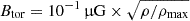 $ B_{\textrm {tor}} = 10^{-1} \,\upmu {\textrm {G}} \times \sqrt {\rho / \rho _{\textrm {max}}} $