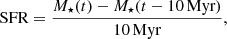 $$ {\textrm {SFR}} = \frac {M_\star (t) - M_\star (t - 10\,{\textrm {Myr}})}{10\,{\textrm {Myr}}}, $$