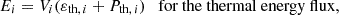 $$ E_i = V_i (\varepsilon _{{\textrm {th,}}\,i} + P_{{\textrm {th,}}\,i}) \quad {\textrm {for the thermal energy flux,}} $$