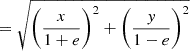 $ = \sqrt{\left(\frac{x}{1+e}\right)^2+\left(\frac{y}{1-e}\right)^2} $