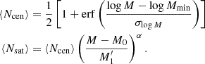 $$ \begin{aligned}\langle N_\mathrm {cen} \rangle &= \frac {1}{2}\left [1 + \mathrm {erf}\left (\frac {\log M - \log M_\mathrm {min}}{\sigma _{\log M}} \right ) \right ]\\ \langle N_\mathrm {sat} \rangle &= \langle N_\mathrm {cen} \rangle \left (\frac {M-M_0}{M^{\prime }_{1}} \right )^\alpha . \end{aligned} $$