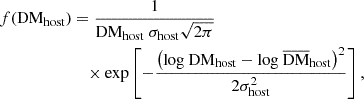 $$ \begin{aligned}f({\mathrm {DM}}_{\mathrm {host}})&=\frac {1}{\mathrm {DM_{host} \ \sigma _{\rm host}\sqrt {2\pi }}} \\ &\quad \times {\rm exp}\left [-\frac {\left ({\rm {\log }} \ {\mathrm {DM}}_{\rm host}- {\rm {\log }} \ {\mathrm {\overline {DM}_{host}}}\right )^2 }{2{ \sigma }^2_{\mathrm {host}}}\right ], \end{aligned} $$