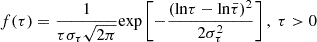 $$ f(\tau )=\frac {1}{\tau \sigma _{\tau }\sqrt {2\pi }} {\mathrm {{exp}}}\left [-\frac {(\mathrm {ln}\tau - \mathrm {ln} \bar {\tau })^2}{2{ \sigma }^2_{\tau }}\right ], \ \tau >0 $$