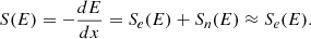 $$ \begin{aligned} S(E) = -\frac{dE}{dx} = S_e(E) + S_n(E) \approx S_e(E).\end{aligned} $$