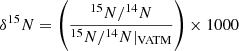 $ \delta ^{15}N = \left( \frac{^{15}N/^{14}N}{^{15}N/^{14}N|_{\mathrm{VATM}}} \right) \times 1000 $
