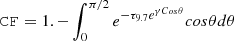 $$ \begin{aligned} \mathtt {CF} = 1. - \int _0^{\pi /2} e^{-\tau _{9.7} e^{\gamma Cos \theta }} cos \theta d \theta \end{aligned} $$