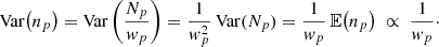 $$ \begin{aligned} \mathrm{Var} \bigl (n_{p}\bigr ) = \mathrm{Var} \left(\frac{N_{p}}{w_{p}}\right) = \frac{1}{w_{p}^{2}}\, \mathrm{Var} (N_{p}) = \frac{1}{w_{p}}\, \mathbb{E} \bigl (n_{p}\bigr ) \;\propto \;\frac{1}{w_{p}}\cdot \end{aligned} $$