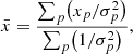 $$ \begin{aligned} \bar{x} = \frac{\sum _{p} \bigl (x_{p}/\sigma _{p}^{2}\bigr )}{\sum _{p} \bigl (1/\sigma _{p}^{2}\bigr )}, \end{aligned} $$