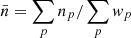 $ \bar{n}=\sum_p n_p/\sum_p w_p $