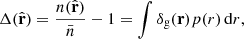 $$ \begin{aligned} \Delta (\hat{\mathbf{r }}) = \frac{{n(\hat{\mathbf{r }})}}{{\bar{n}}} - 1 = \int \delta _{\rm g}(\mathbf r ) p(r)\,\mathrm{d}r, \end{aligned} $$