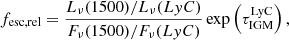 $$ \begin{aligned} f_{\rm esc, rel}=\frac{L_{\nu }(1500)/L_{\nu }(LyC)}{F_{\nu }(1500)/F_{\nu }(LyC)}\exp \left(\tau _{\rm IGM}^\mathrm{LyC}\right), \end{aligned} $$