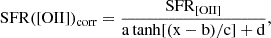 $$ \begin{aligned} \mathrm {SFR}([\mathrm {OII}])_{\mathrm {corr}} = \frac{\mathrm{SFR}_{[\mathrm {OII]}}}{\mathrm {a}\, \mathrm {tanh[(x-b)/c]+d}}, \end{aligned} $$