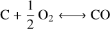 $\mathrm{C}+\frac{1}{2} \mathrm{O}_{2} \longleftrightarrow \mathrm{CO}$