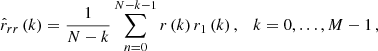 $$ \begin{aligned} \hat{r}_{rr}\left(k \right) = \frac{1}{N - k} \sum \limits _{n = 0}^{N - k - 1} r\left(k\right) r_1\left(k\right), \quad k = 0, \ldots , M - 1 \,, \end{aligned} $$