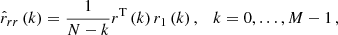 $$ \begin{aligned} {\hat{r}_{rr}}\left( k \right) = \frac{1}{{N - k}} r^{\text{T}}\left( k \right) r_1\left( k \right), \quad k = 0, \ldots , M - 1 \,, \end{aligned} $$