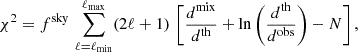 $$ \begin{aligned} \chi ^2 = f^\mathrm{sky} \, \sum _{\ell = \ell _\mathrm{min} }^{\ell _\mathrm{max} } (2\ell +1) \,\left[\frac{d^\mathrm{mix} }{d^\mathrm{th} } + \ln \left(\frac{d^\mathrm{th} }{d^\mathrm{obs} }\right) - N\right], \end{aligned} $$