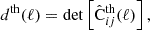 $$ \begin{aligned} d^\mathrm{th} (\ell )&= \det \left[\hat{\mathrm{C} }^\mathrm{th} _{ij}(\ell )\right], \end{aligned} $$